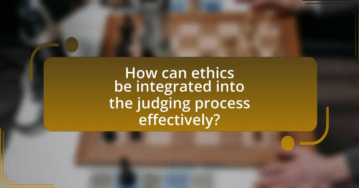How can ethics be integrated into the judging process effectively?