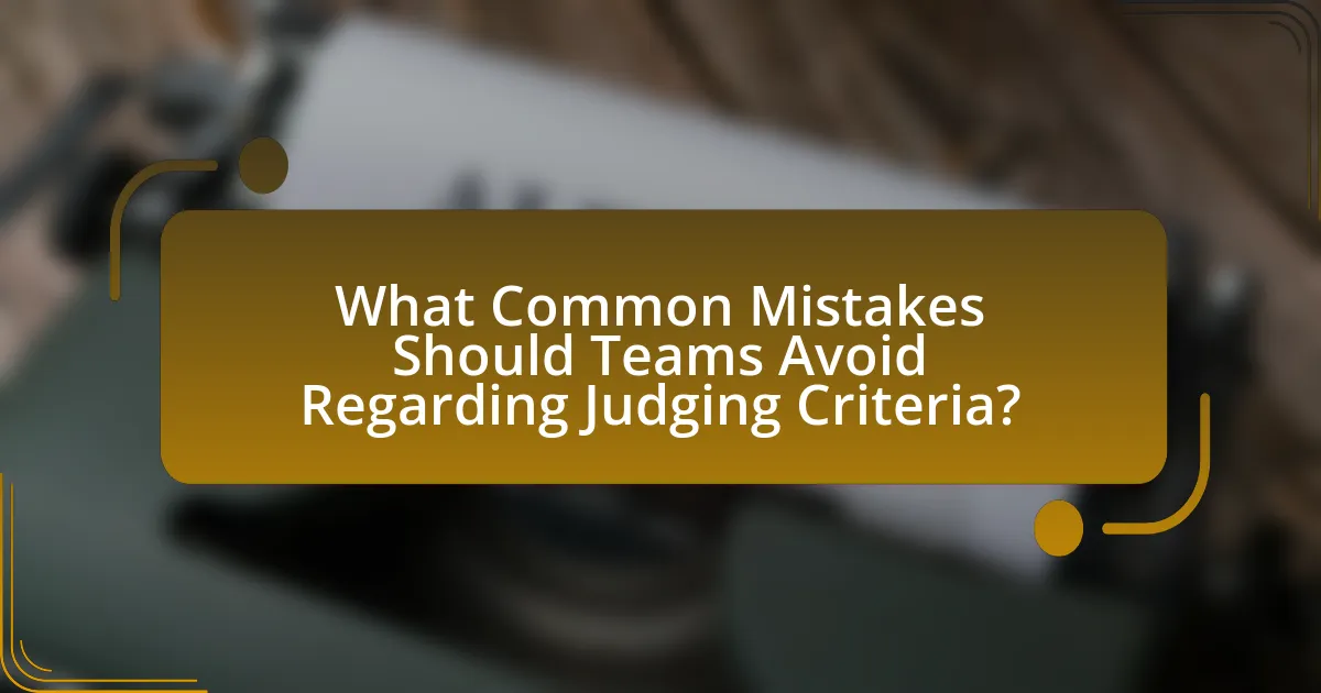 What Common Mistakes Should Teams Avoid Regarding Judging Criteria?