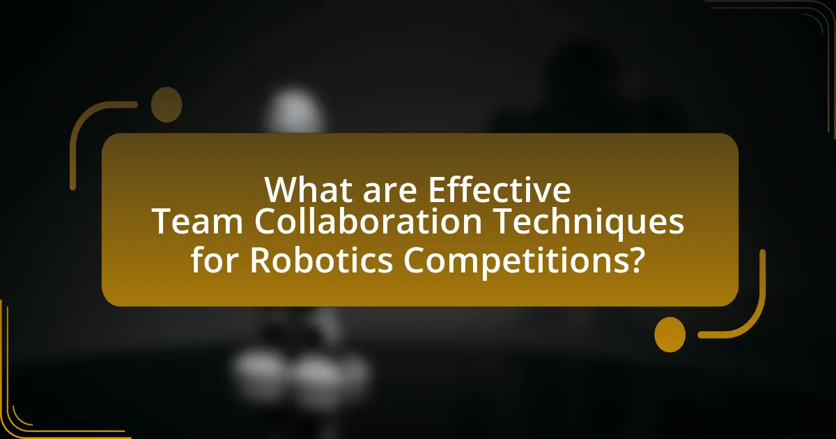 What are Effective Team Collaboration Techniques for Robotics Competitions?