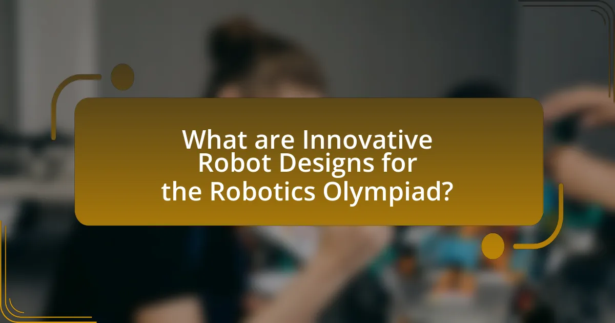 What are Innovative Robot Designs for the Robotics Olympiad?