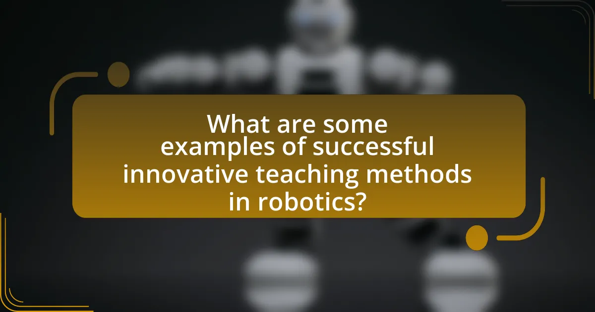 What are some examples of successful innovative teaching methods in robotics?