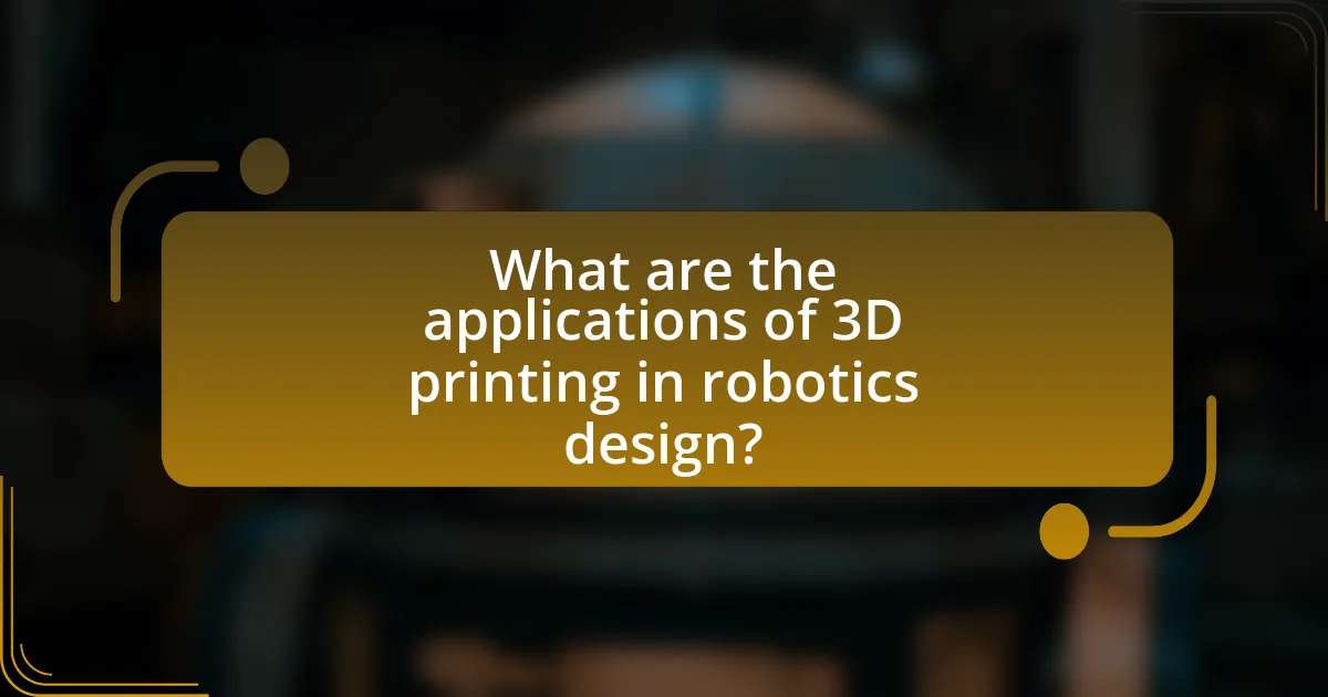What are the applications of 3D printing in robotics design?