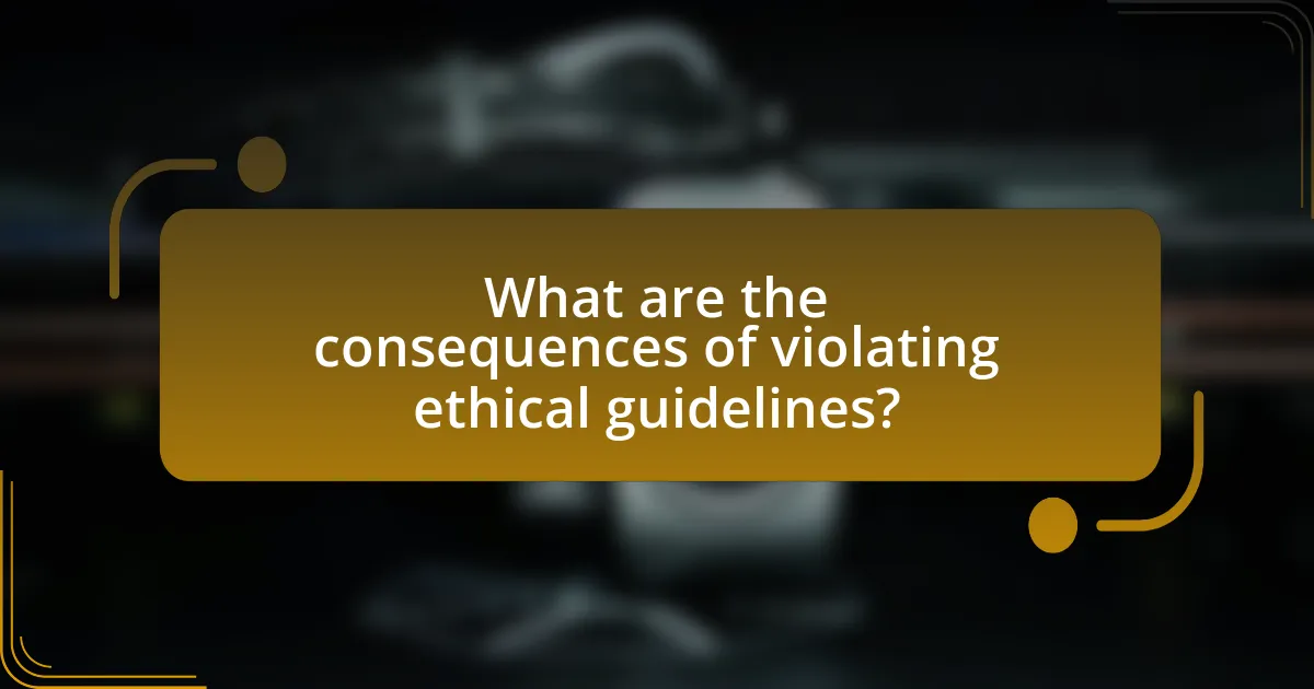 What are the consequences of violating ethical guidelines?