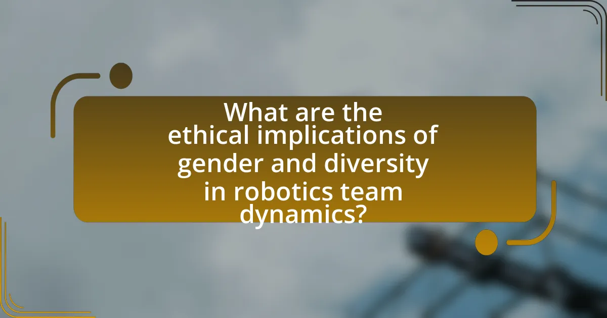 What are the ethical implications of gender and diversity in robotics team dynamics?