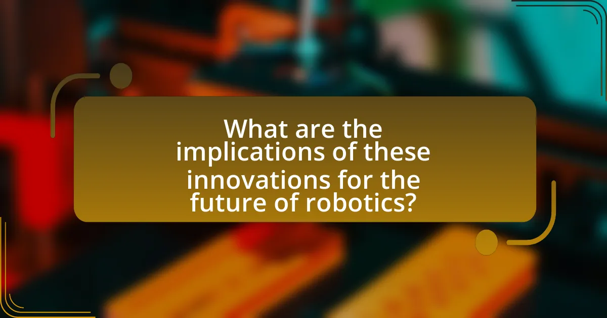 What are the implications of these innovations for the future of robotics?