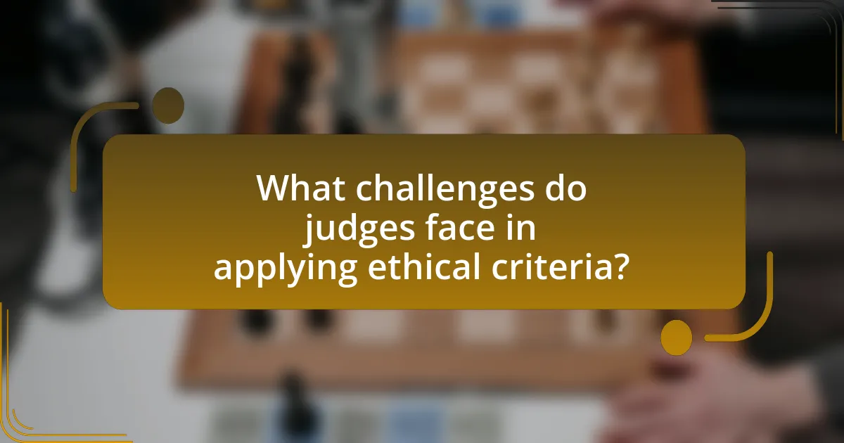 What challenges do judges face in applying ethical criteria?