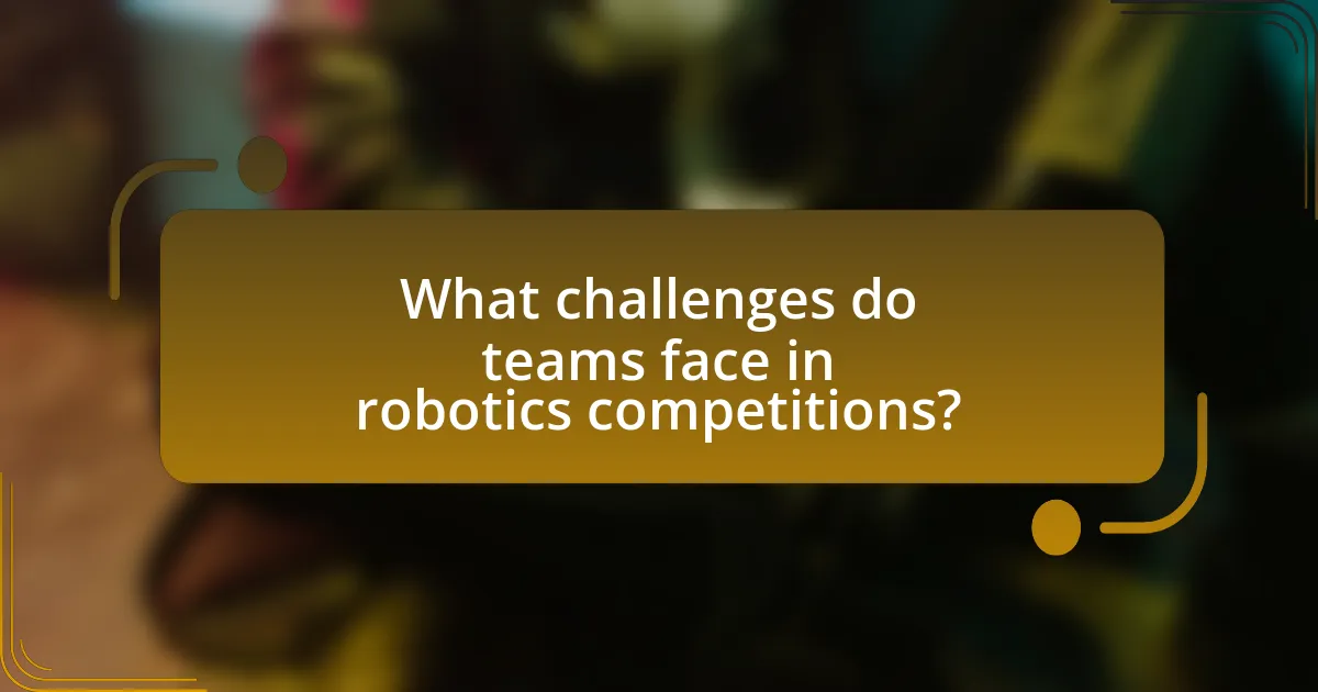 What challenges do teams face in robotics competitions?