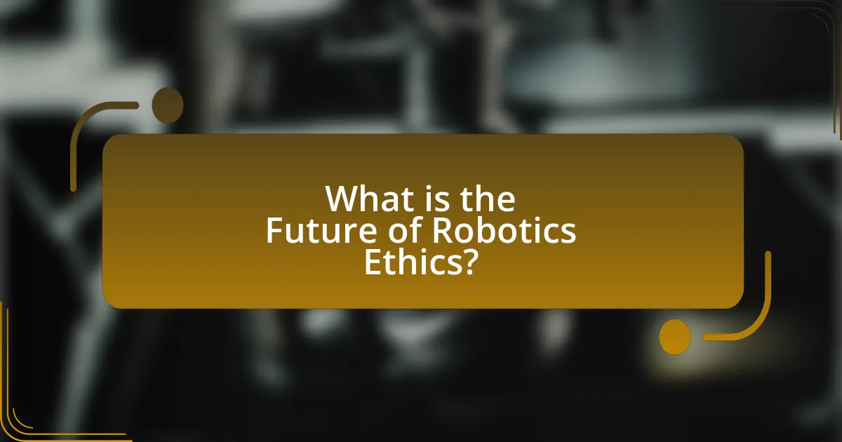 What is the Future of Robotics Ethics?
