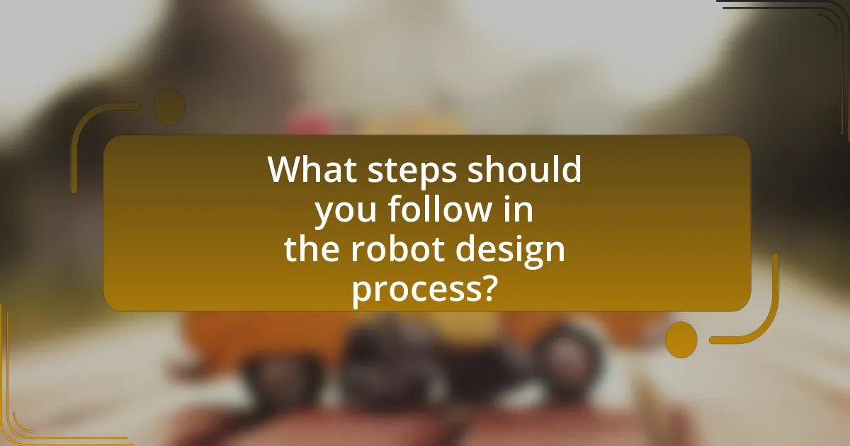 What steps should you follow in the robot design process?