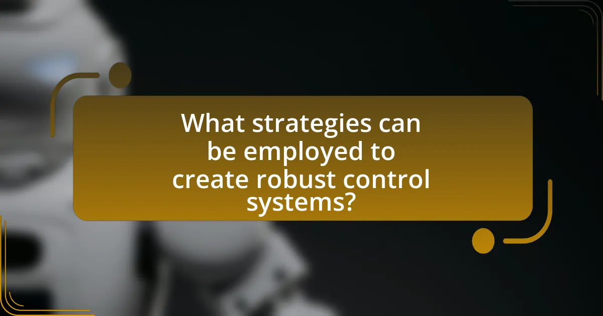 What strategies can be employed to create robust control systems?