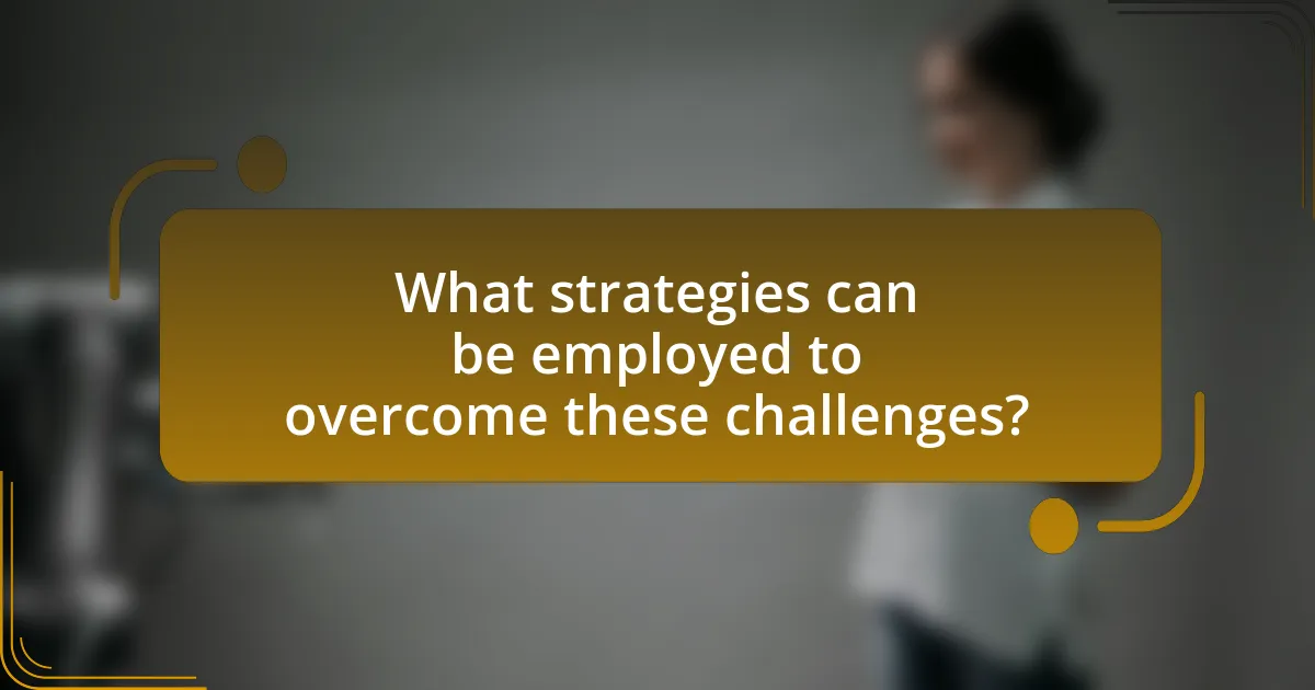 What strategies can be employed to overcome these challenges?